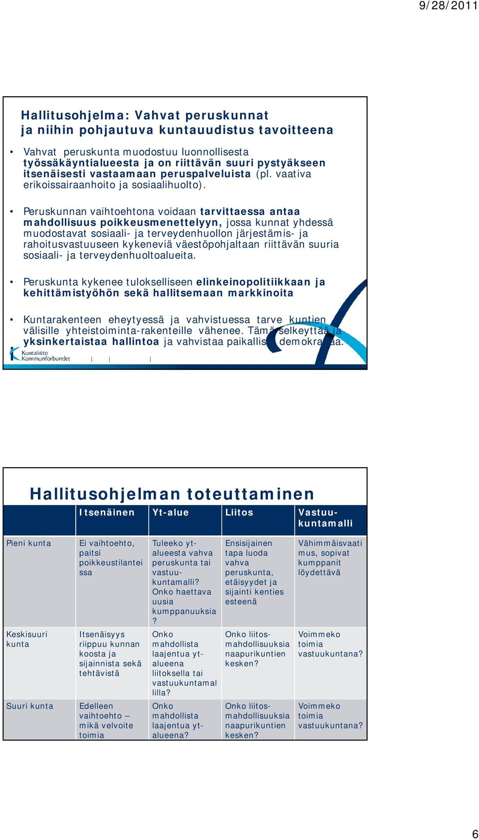 Peruskunnan vaihtoehtona voidaan tarvittaessa antaa mahdollisuus poikkeusmenettelyyn, jossa kunnat yhdessä muodostavat sosiaali- ja terveydenhuollon järjestämis- ja rahoitusvastuuseen kykeneviä