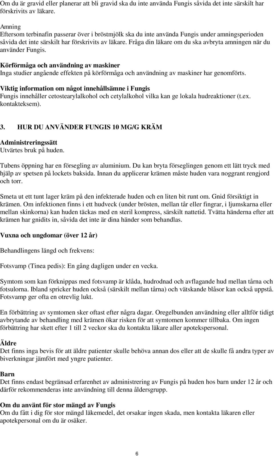 Fråga din läkare om du ska avbryta amningen när du använder Fungis. Körförmåga och användning av maskiner Inga studier angående effekten på körförmåga och användning av maskiner har genomförts.