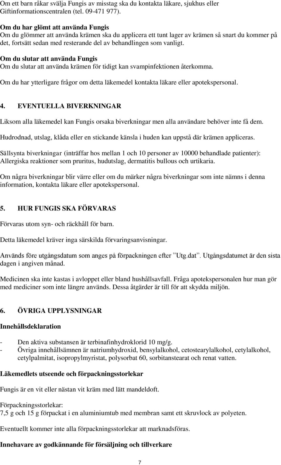 Om du slutar att använda Fungis Om du slutar att använda krämen för tidigt kan svampinfektionen återkomma. Om du har ytterligare frågor om detta läkemedel kontakta läkare eller apotekspersonal. 4.