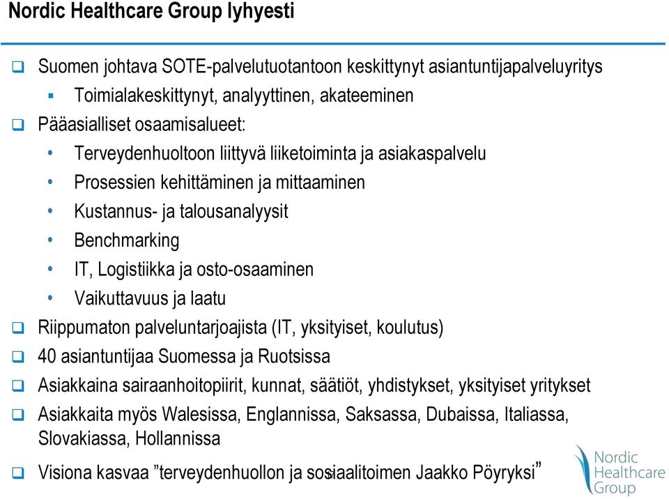 osto-osaaminen Vaikuttavuus ja laatu Riippumaton palveluntarjoajista (IT, yksityiset, koulutus) 40 asiantuntijaa Suomessa ja Ruotsissa Asiakkaina sairaanhoitopiirit, kunnat,