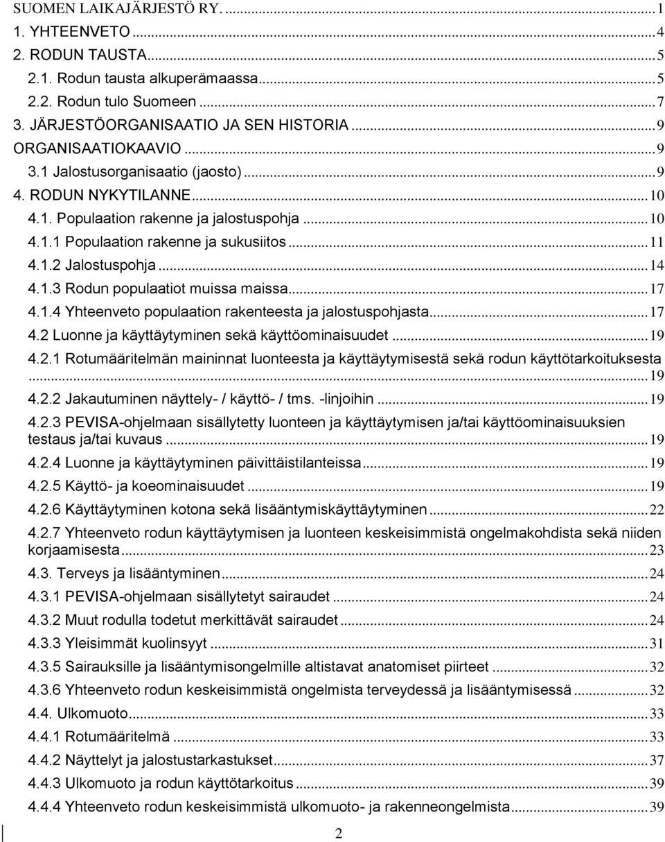 .. 17 4.1.4 Yhteenveto populaation rakenteesta ja jalostuspohjasta... 17 4.2 Luonne ja käyttäytyminen sekä käyttöominaisuudet... 19 4.2.1 Rotumääritelmän maininnat luonteesta ja käyttäytymisestä sekä rodun käyttötarkoituksesta.