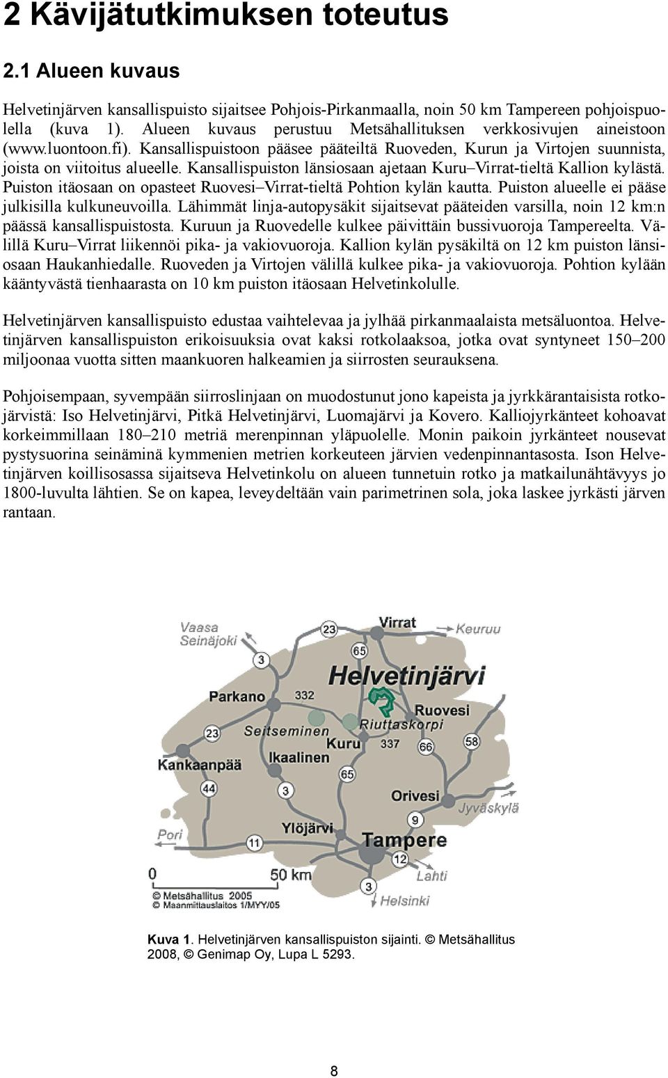 Kansallispuiston länsiosaan ajetaan Kuru Virrat-tieltä Kallion kylästä. Puiston itäosaan on opasteet Ruovesi Virrat-tieltä Pohtion kylän kautta. Puiston alueelle ei pääse julkisilla kulkuneuvoilla.