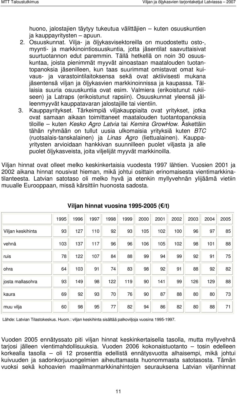 Tällä hetkellä on noin 30 osuuskuntaa, joista pienimmät myyvät ainoastaan maatalouden tuotantopanoksia jäsenilleen, kun taas suurimmat omistavat omat kuivaus- ja varastointilaitoksensa sekä ovat