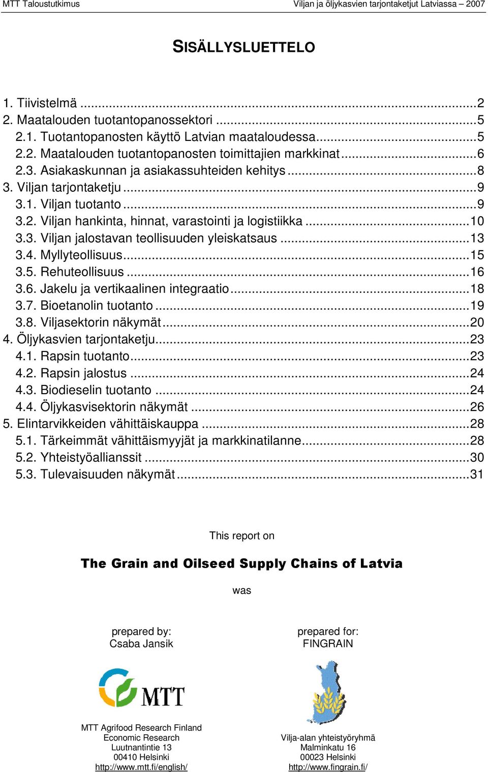 ..13 3.4. Myllyteollisuus...15 3.5. Rehuteollisuus...16 3.6. Jakelu ja vertikaalinen integraatio...18 3.7. Bioetanolin tuotanto...19 3.8. Viljasektorin näkymät...20 4. Öljykasvien tarjontaketju...23 4.