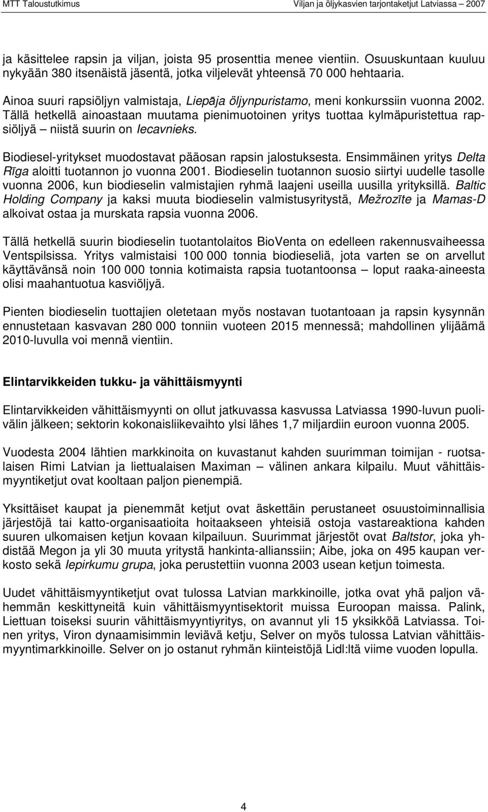 Tällä hetkellä ainoastaan muutama pienimuotoinen yritys tuottaa kylmäpuristettua rapsiöljyä niistä suurin on Iecavnieks. Biodiesel-yritykset muodostavat pääosan rapsin jalostuksesta.