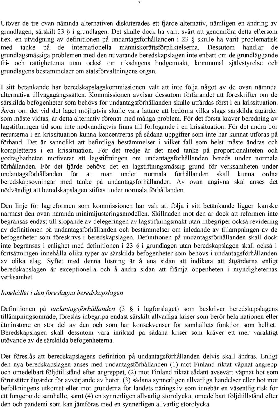 Dessutom handlar de grundlagsmässiga problemen med den nuvarande beredskapslagen inte enbart om de grundläggande fri- och rättigheterna utan också om riksdagens budgetmakt, kommunal självstyrelse och