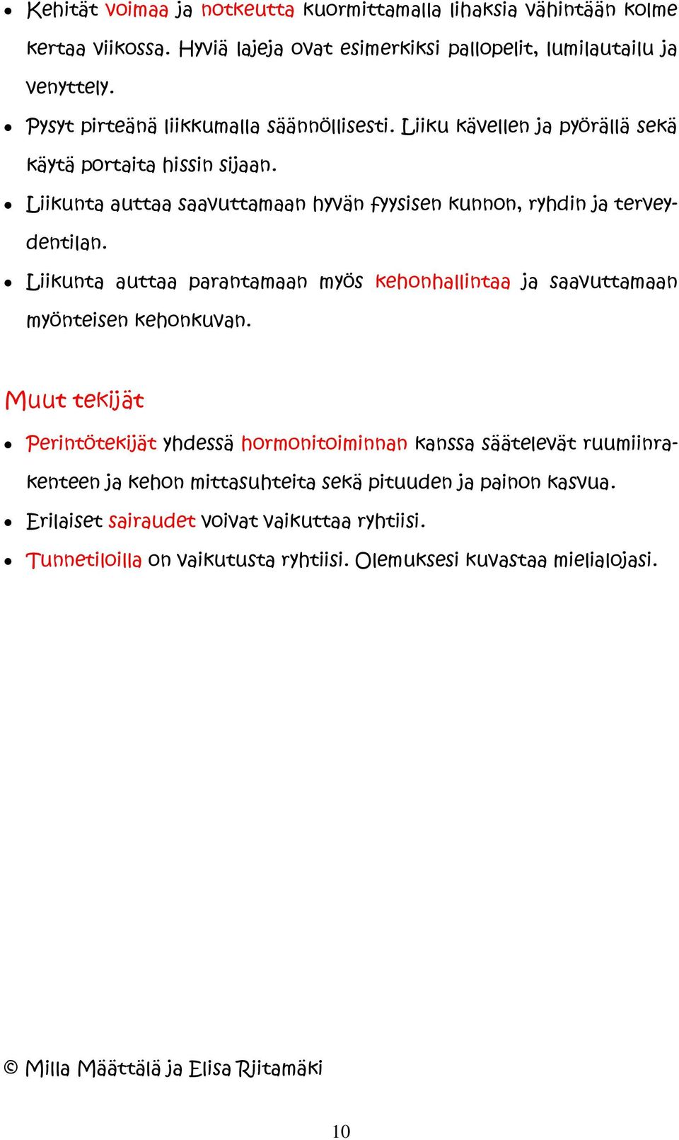 Liikunta auttaa saavuttamaan hyvän fyysisen kunnon, ryhdin ja terveydentilan. Liikunta auttaa parantamaan myös kehonhallintaa ja saavuttamaan myönteisen kehonkuvan.