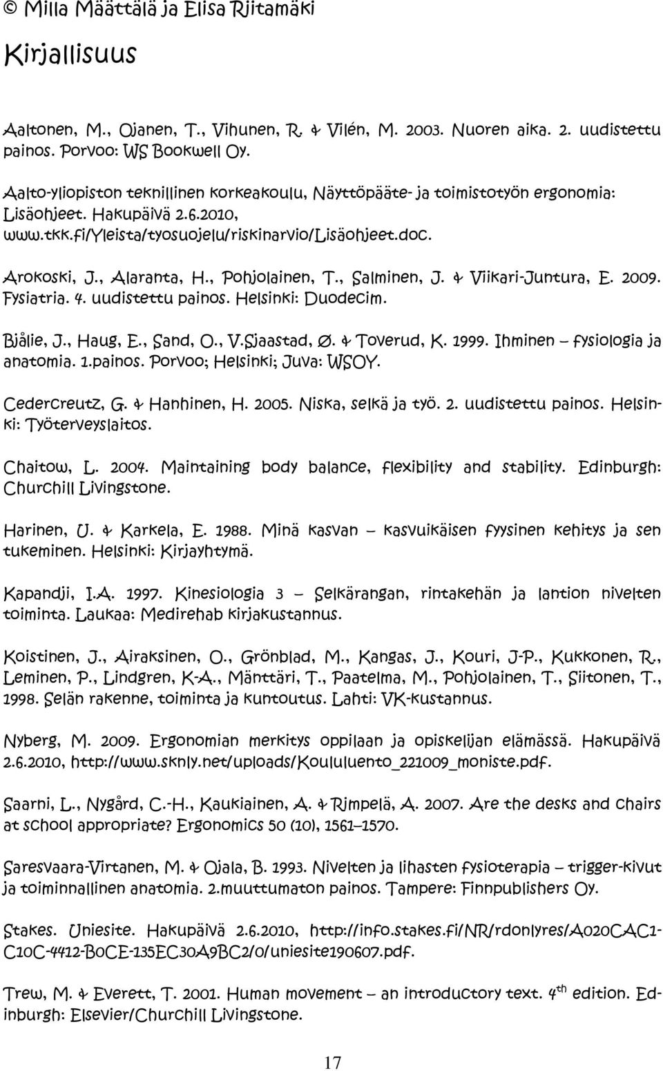 , Pohjolainen, T., Salminen, J. & Viikari-Juntura, E. 2009. Fysiatria. 4. uudistettu painos. Helsinki: Duodecim. Bjålie, J., Haug, E., Sand, O., V.Sjaastad, Ø. & Toverud, K. 1999.