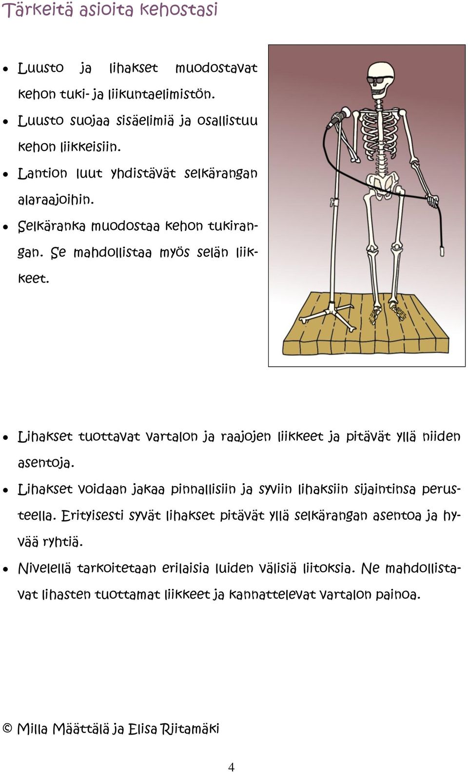 Lihakset tuottavat vartalon ja raajojen liikkeet ja pitävät yllä niiden asentoja. Lihakset voidaan jakaa pinnallisiin ja syviin lihaksiin sijaintinsa perusteella.