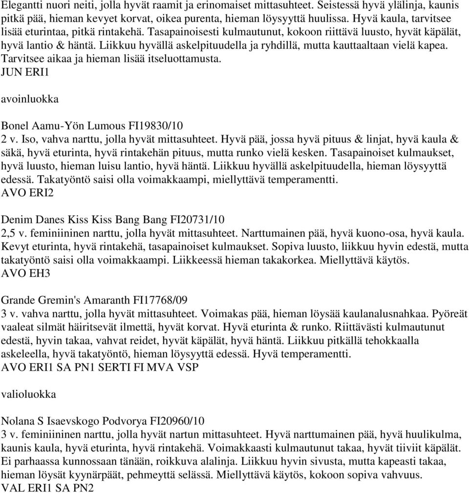 Liikkuu hyvällä askelpituudella ja ryhdillä, mutta kauttaaltaan vielä kapea. Tarvitsee aikaa ja hieman lisää itseluottamusta. JUN ERI1 Bonel Aamu-Yön Lumous FI19830/10 2 v.