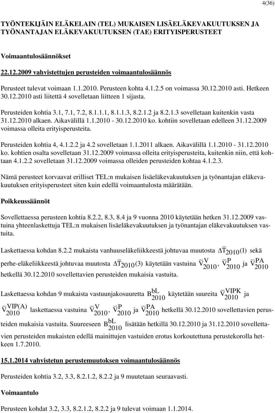 Perusteiden kohtia 3.1, 7.1, 7.2, 8.1.1.1, 8.1.1.3, 8.2.1.2 ja 8.2.1.3 sovelletaan kuitenkin vasta 31.12.2010 alkaen. Aikavälillä 1.1.2010-30.12.2010 ko. kohtiin sovelletaan edelleen 31.12.2009 voimassa olleita erityisperusteita.