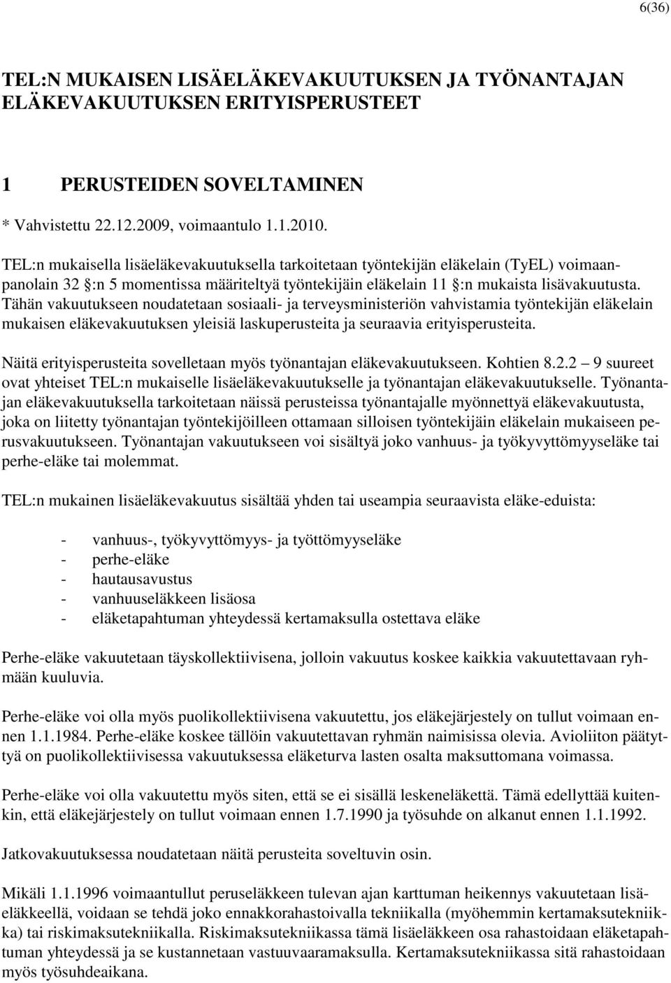 Tähän vakuutukseen noudatetaan sosiaali- ja terveysministeriön vahvistamia työntekijän eläkelain mukaisen eläkevakuutuksen yleisiä laskuperusteita ja seuraavia erityisperusteita.