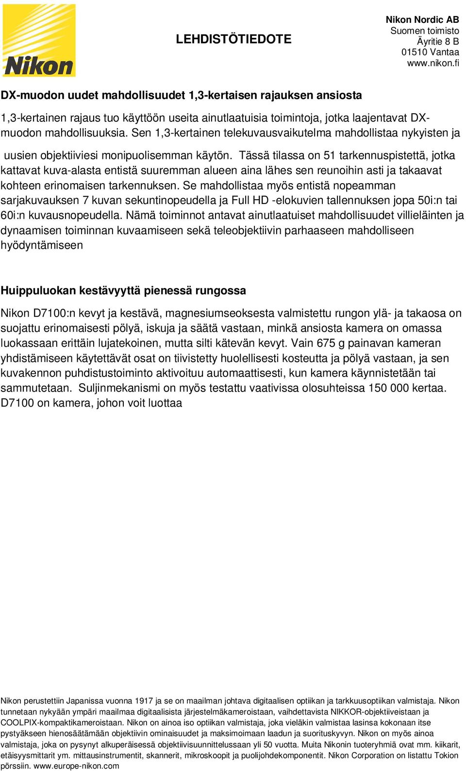 Tässä tilassa on 51 tarkennuspistettä, jotka kattavat kuva-alasta entistä suuremman alueen aina lähes sen reunoihin asti ja takaavat kohteen erinomaisen tarkennuksen.