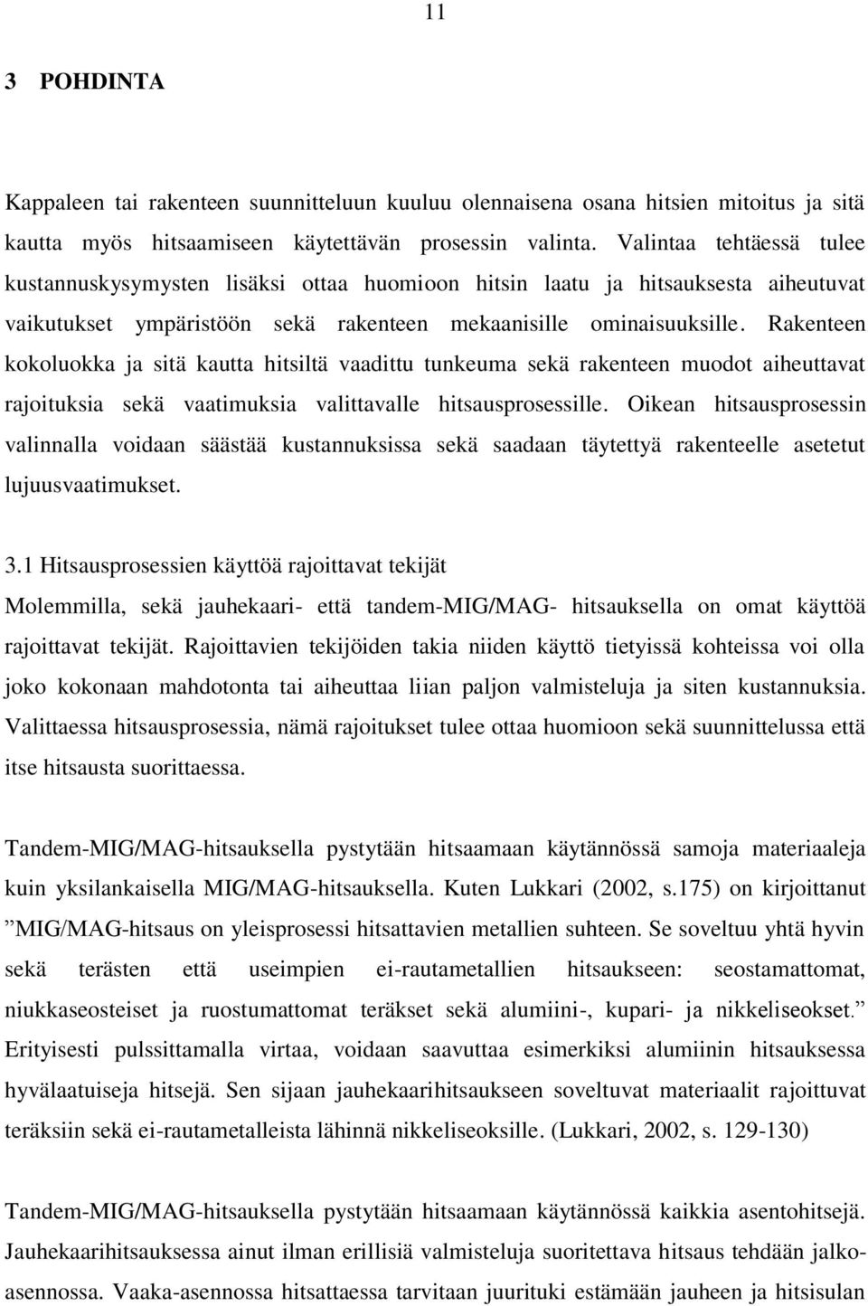 Rakenteen kokoluokka ja sitä kautta hitsiltä vaadittu tunkeuma sekä rakenteen muodot aiheuttavat rajoituksia sekä vaatimuksia valittavalle hitsausprosessille.