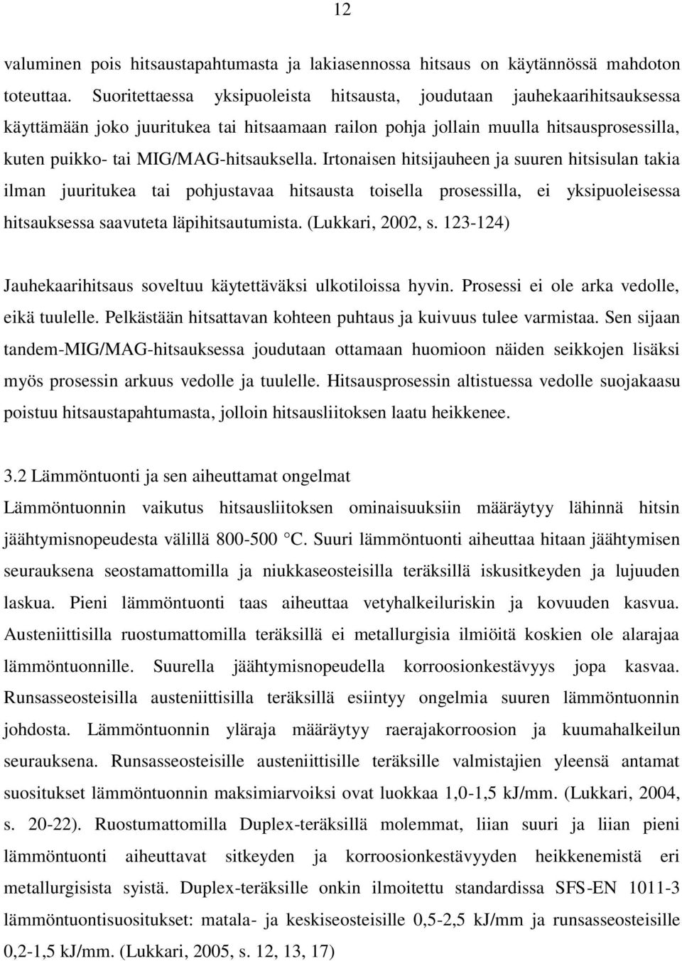 MIG/MAG-hitsauksella. Irtonaisen hitsijauheen ja suuren hitsisulan takia ilman juuritukea tai pohjustavaa hitsausta toisella prosessilla, ei yksipuoleisessa hitsauksessa saavuteta läpihitsautumista.