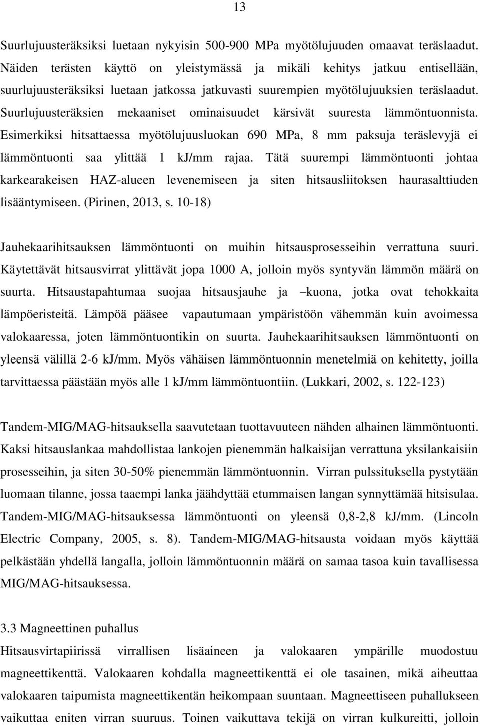 Suurlujuusteräksien mekaaniset ominaisuudet kärsivät suuresta lämmöntuonnista. Esimerkiksi hitsattaessa myötölujuusluokan 690 MPa, 8 mm paksuja teräslevyjä ei lämmöntuonti saa ylittää 1 kj/mm rajaa.