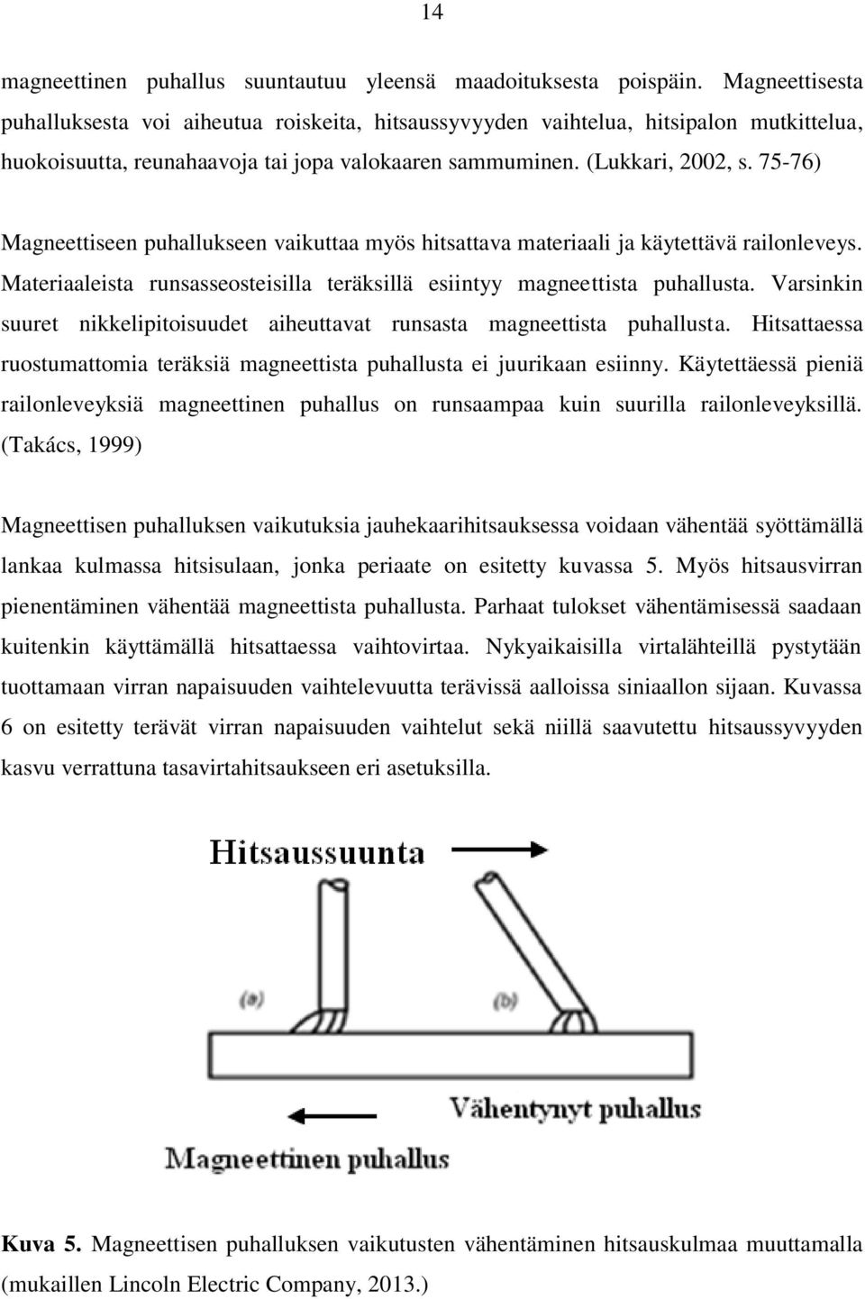 75-76) Magneettiseen puhallukseen vaikuttaa myös hitsattava materiaali ja käytettävä railonleveys. Materiaaleista runsasseosteisilla teräksillä esiintyy magneettista puhallusta.