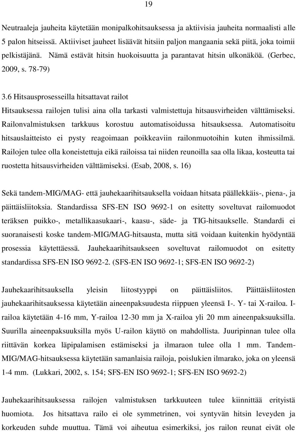 6 Hitsausprosesseilla hitsattavat railot Hitsauksessa railojen tulisi aina olla tarkasti valmistettuja hitsausvirheiden välttämiseksi.