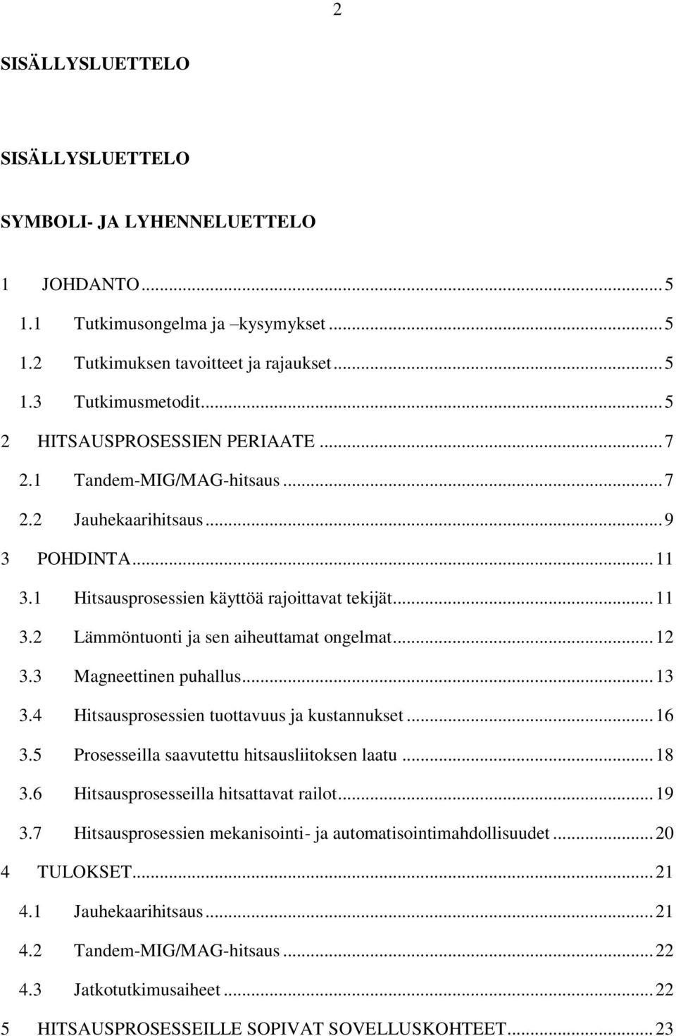 .. 12 3.3 Magneettinen puhallus... 13 3.4 Hitsausprosessien tuottavuus ja kustannukset... 16 3.5 Prosesseilla saavutettu hitsausliitoksen laatu... 18 3.6 Hitsausprosesseilla hitsattavat railot... 19 3.