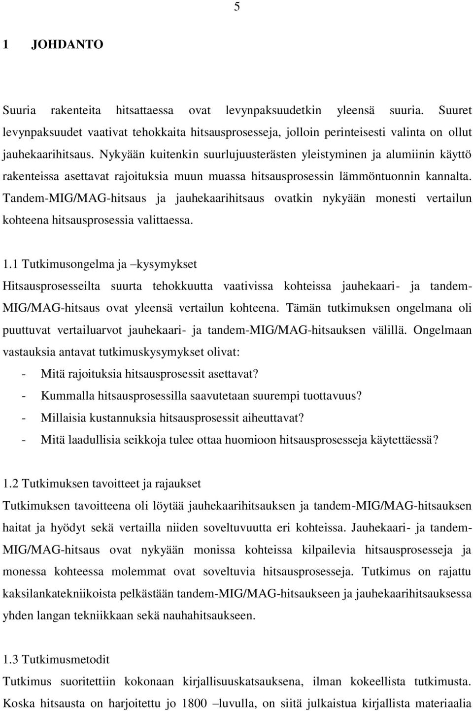 Nykyään kuitenkin suurlujuusterästen yleistyminen ja alumiinin käyttö rakenteissa asettavat rajoituksia muun muassa hitsausprosessin lämmöntuonnin kannalta.