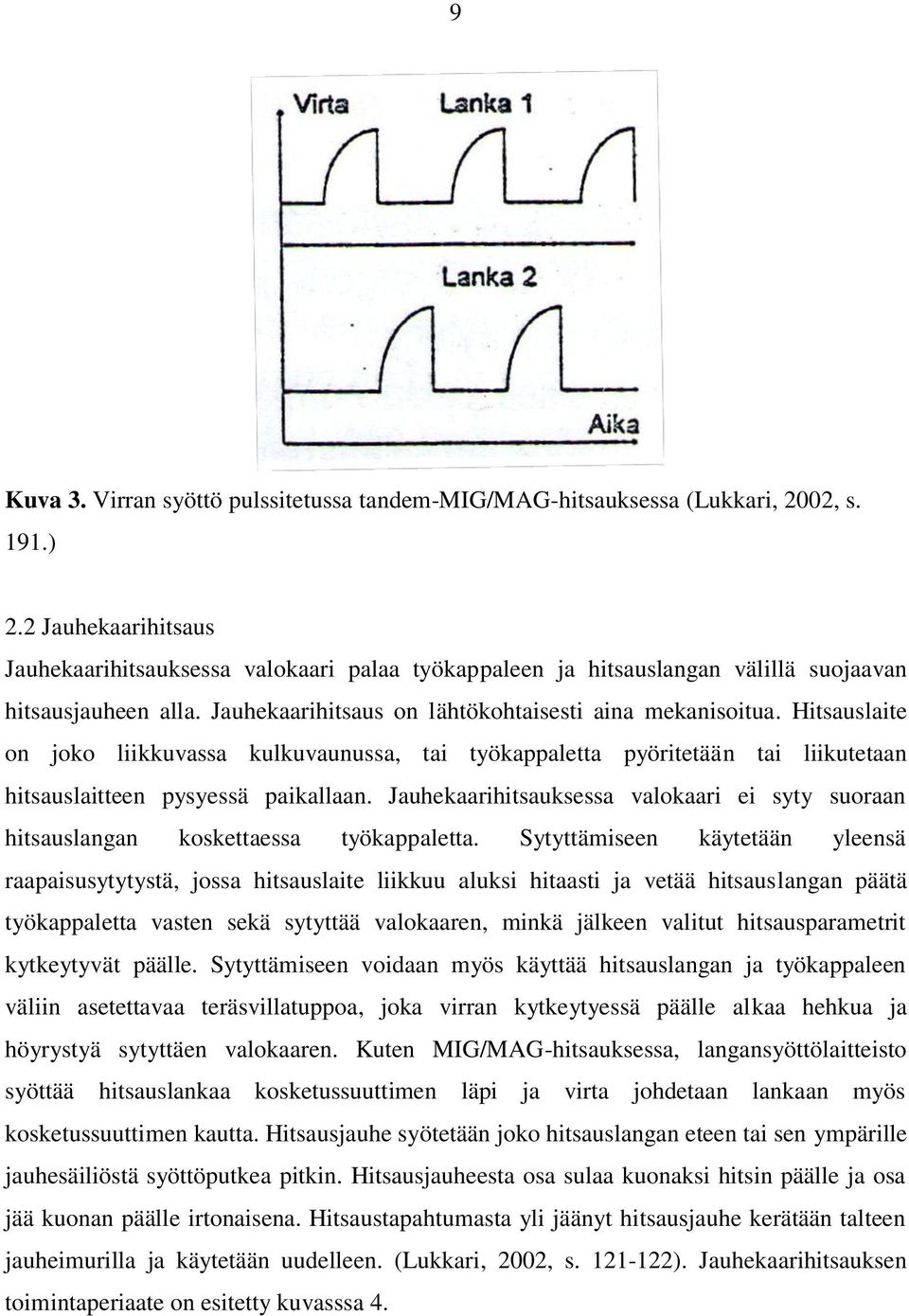 Hitsauslaite on joko liikkuvassa kulkuvaunussa, tai työkappaletta pyöritetään tai liikutetaan hitsauslaitteen pysyessä paikallaan.