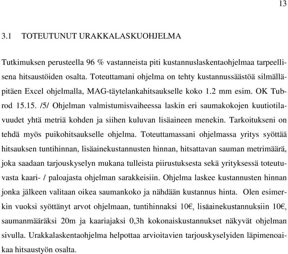 15. /5/ Ohjelman valmistumisvaiheessa laskin eri saumakokojen kuutiotilavuudet yhtä metriä kohden ja siihen kuluvan lisäaineen menekin. Tarkoitukseni on tehdä myös puikohitsaukselle ohjelma.