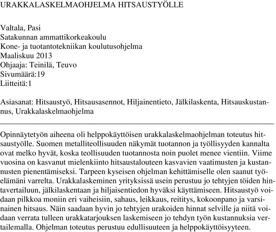 Suomen metalliteollisuuden näkymät tuotannon ja työllisyyden kannalta ovat melko hyvät, koska teollisuuden tuotannosta noin puolet menee vientiin.