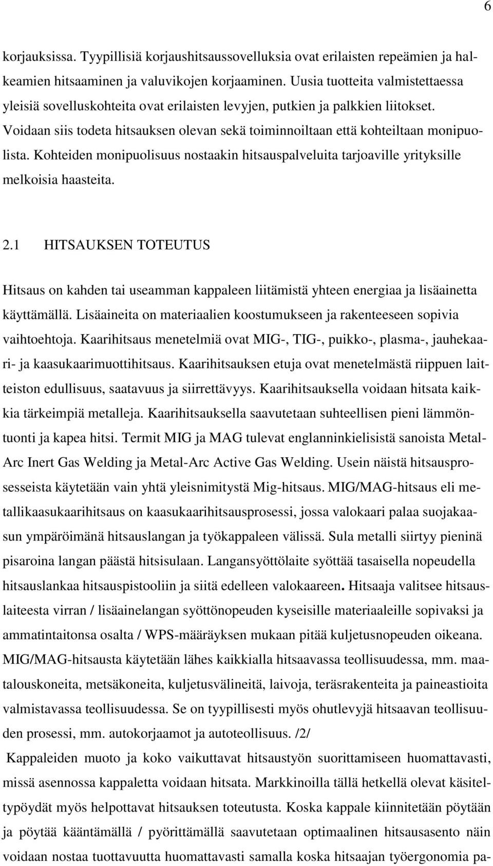 Voidaan siis todeta hitsauksen olevan sekä toiminnoiltaan että kohteiltaan monipuolista. Kohteiden monipuolisuus nostaakin hitsauspalveluita tarjoaville yrityksille melkoisia haasteita. 2.