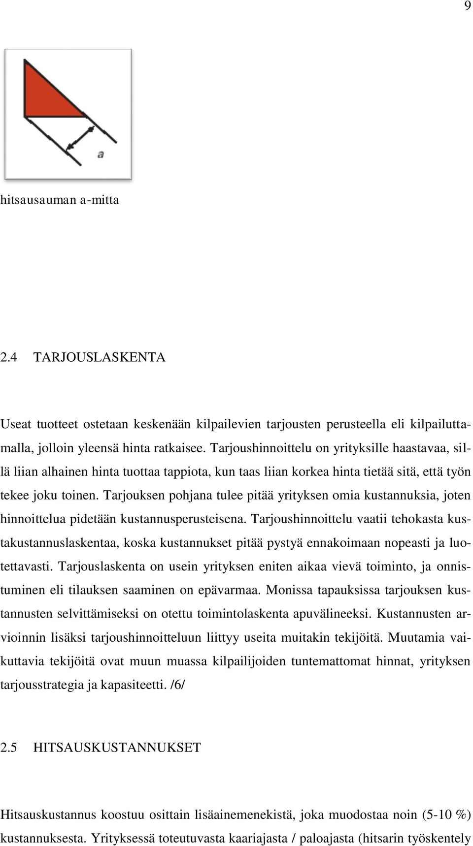 Tarjouksen pohjana tulee pitää yrityksen omia kustannuksia, joten hinnoittelua pidetään kustannusperusteisena.