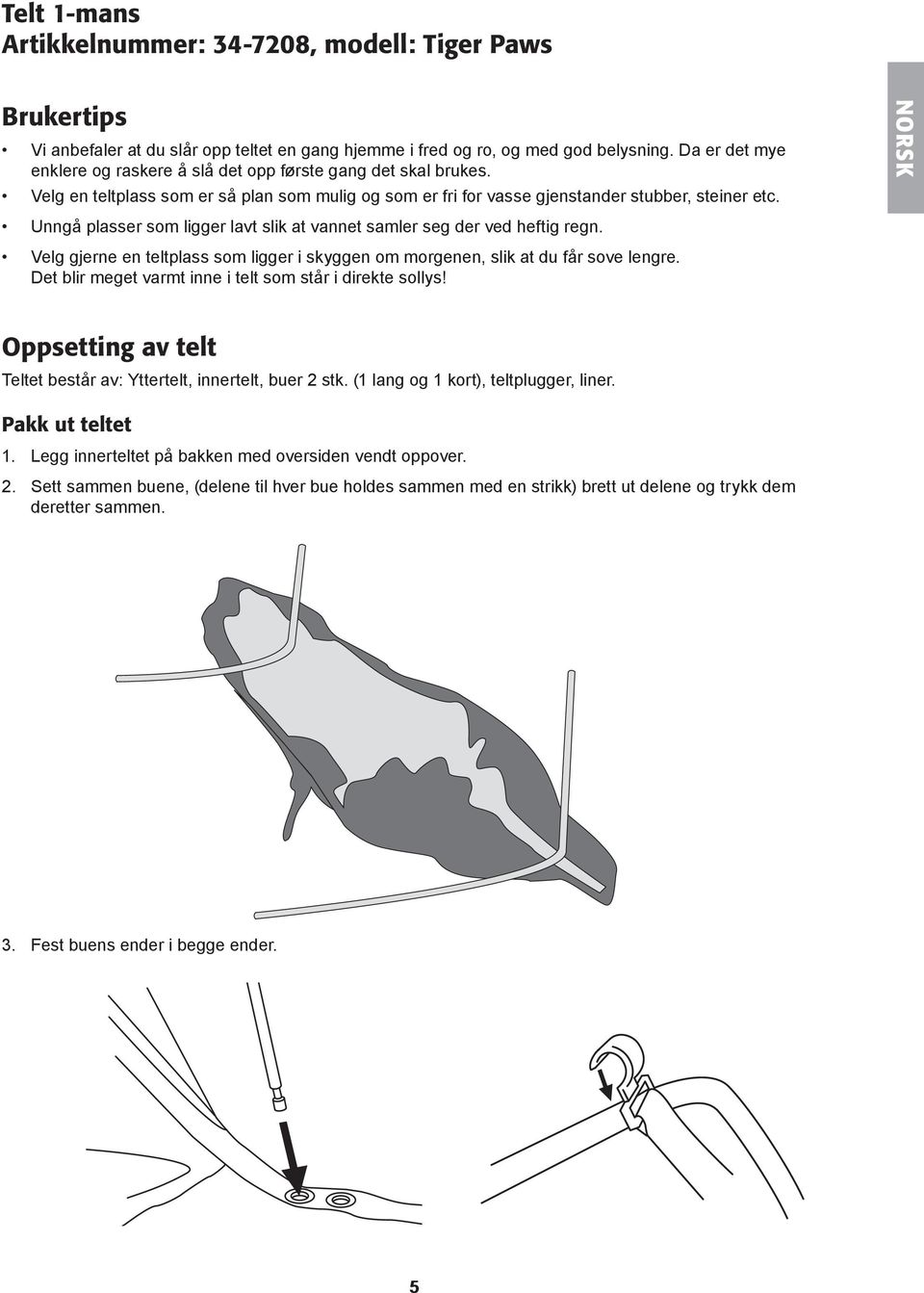 Unngå plasser som ligger lavt slik at vannet samler seg der ved heftig regn. Velg gjerne en teltplass som ligger i skyggen om morgenen, slik at du får sove lengre.