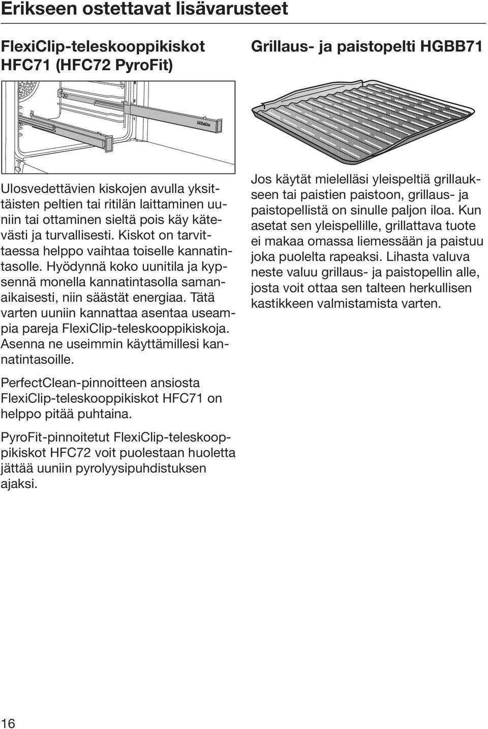 Hyödynnä koko uunitila ja kypsennä monella kannatintasolla samanaikaisesti, niin säästät energiaa. Tätä varten uuniin kannattaa asentaa useampia pareja FlexiClip-teleskooppikiskoja.