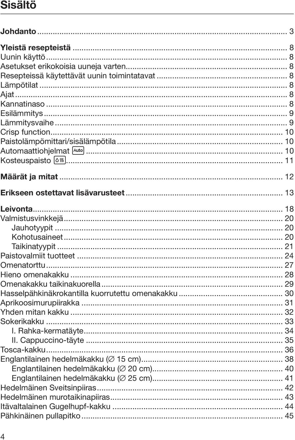 .. 13 Leivonta... 18 vinkkejä... 20 Jauhotyypit... 20 Kohotusaineet... 20 Taikinatyypit... 21 Paistovalmiit tuotteet... 24 Omenatorttu... 27 Hieno omenakakku... 28 Omenakakku taikinakuorella.