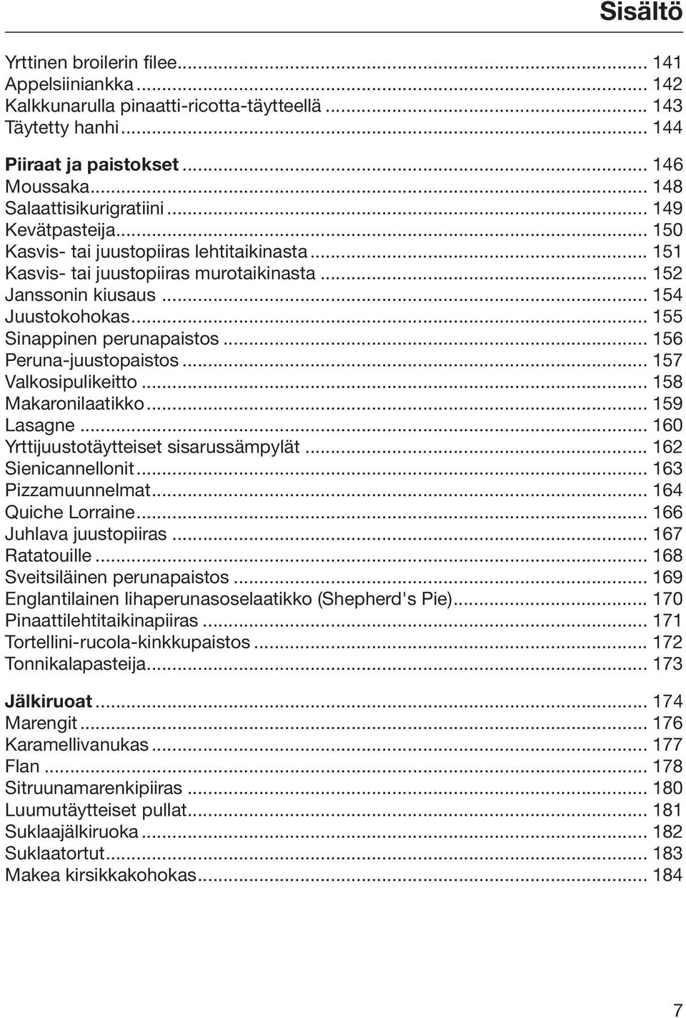 .. 156 Peruna-juustopaistos... 157 Valkosipulikeitto... 158 Makaronilaatikko... 159 Lasagne... 160 Yrttijuustotäytteiset sisarussämpylät... 162 Sienicannellonit... 163 Pizzamuunnelmat.