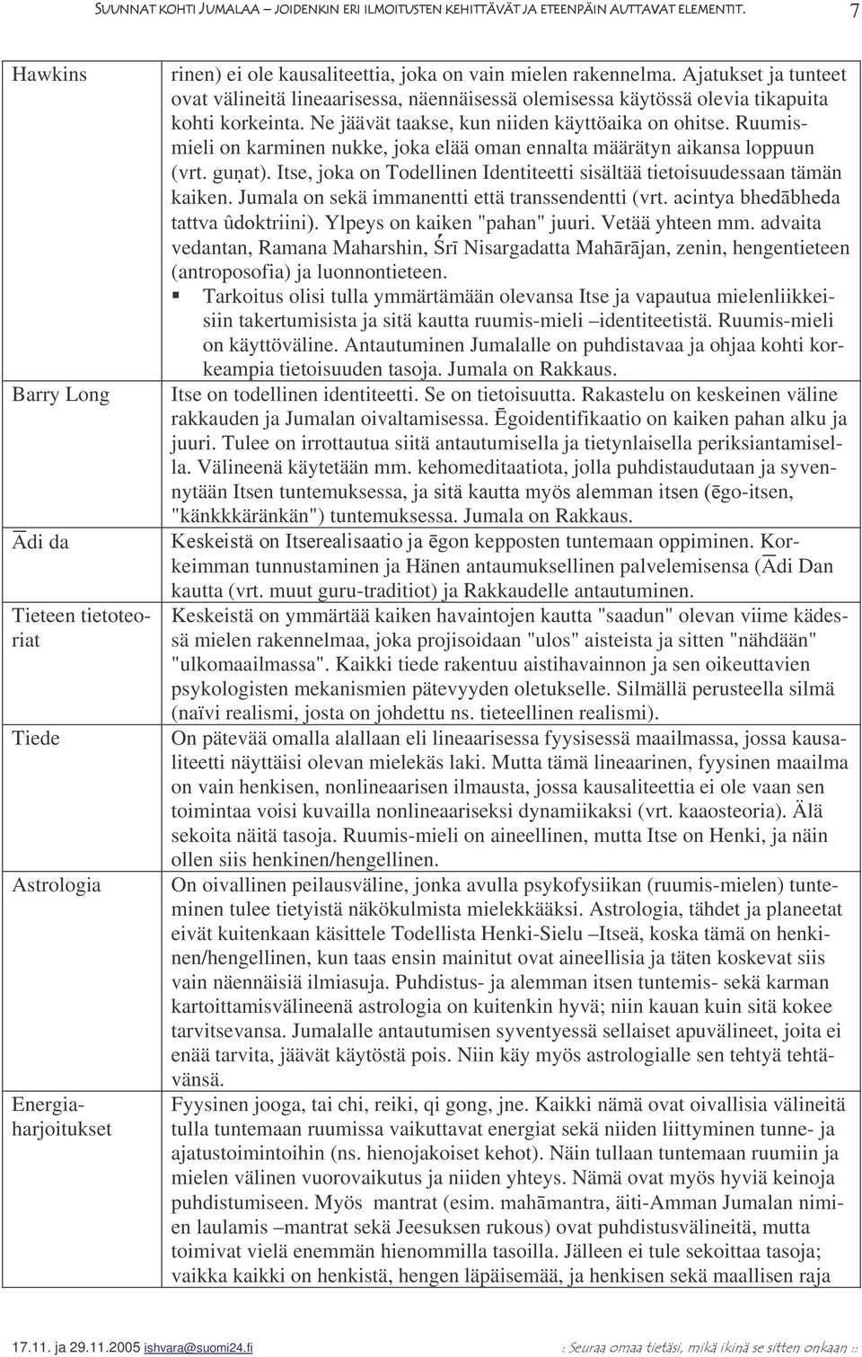 Ruumismieli on karminen nukke, joka elää oman ennalta määrätyn aikansa loppuun (vrt. ). Itse, joka on Todellinen Identiteetti sisältää tietoisuudessaan tämän kaiken.