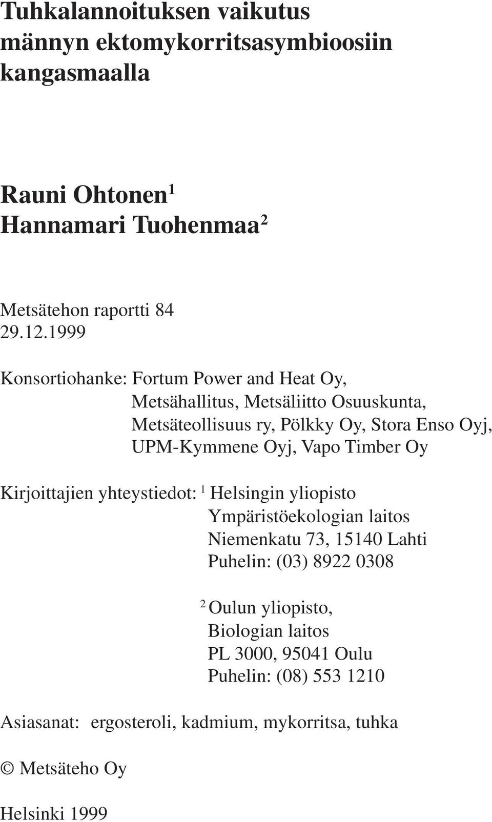 Vapo Timber Oy Kirjoittajien yhteystiedot: 1 Helsingin yliopisto Ympäristöekologian laitos Niemenkatu 73, 15140 Lahti Puhelin: (03) 8922 0308