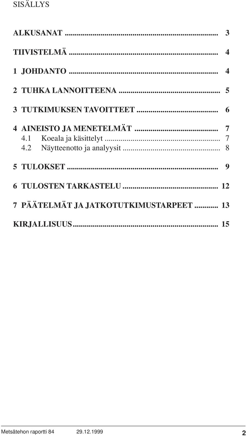 1 Koeala ja käsittelyt... 7 4.2 Näytteenotto ja analyysit... 8 5 TULOKSET.