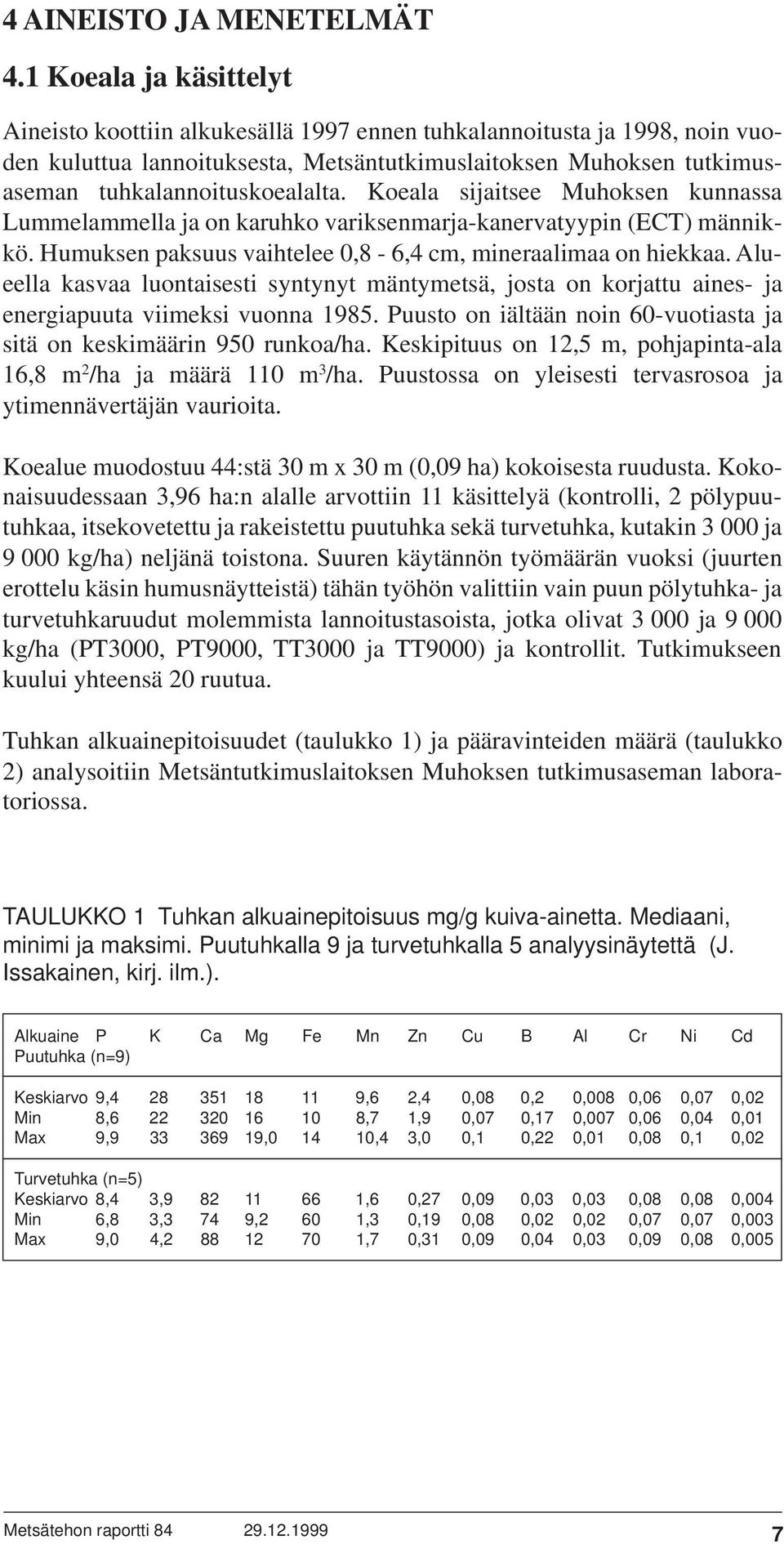 Koeala sijaitsee Muhoksen kunnassa Lummelammella ja on karuhko variksenmarja-kanervatyypin (ECT) männikkö. Humuksen paksuus vaihtelee 0,8-6,4 cm, mineraalimaa on hiekkaa.