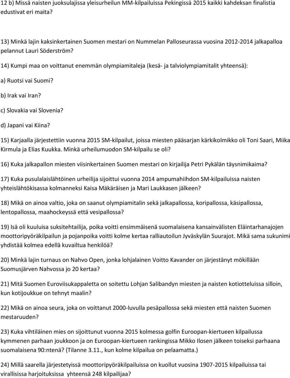 14) Kumpi maa on voittanut enemmän olympiamitaleja (kesä- ja talviolympiamitalit yhteensä): a) Ruotsi vai Suomi? b) Irak vai Iran? c) Slovakia vai Slovenia? d) Japani vai Kiina?