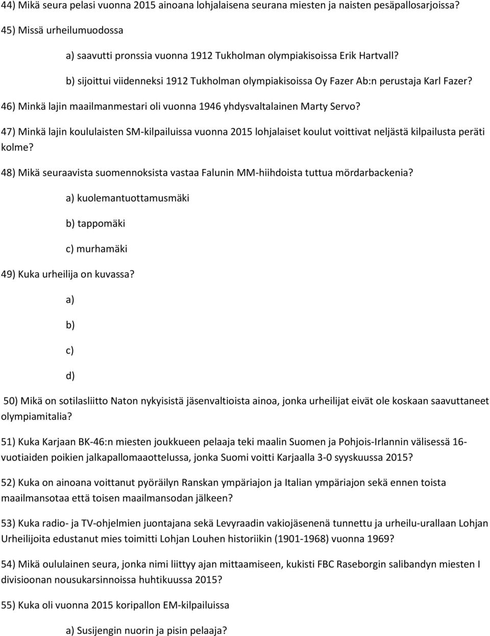 46) Minkä lajin maailmanmestari oli vuonna 1946 yhdysvaltalainen Marty Servo? 47) Minkä lajin koululaisten SM-kilpailuissa vuonna 2015 lohjalaiset koulut voittivat neljästä kilpailusta peräti kolme?