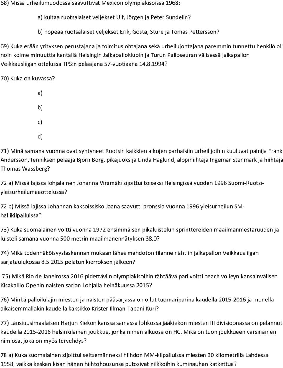 69) Kuka erään yrityksen perustajana ja toimitusjohtajana sekä urheilujohtajana paremmin tunnettu henkilö oli noin kolme minuuttia kentällä Helsingin Jalkapalloklubin ja Turun Palloseuran välisessä