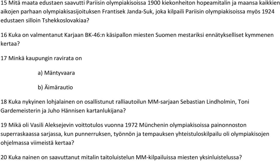 17 Minkä kaupungin ravirata on a) Mäntyvaara b) Äimärautio 18 Kuka nykyinen lohjalainen on osallistunut ralliautoilun MM-sarjaan Sebastian Lindholmin, Toni Gardemeisterin ja Juho Hännisen