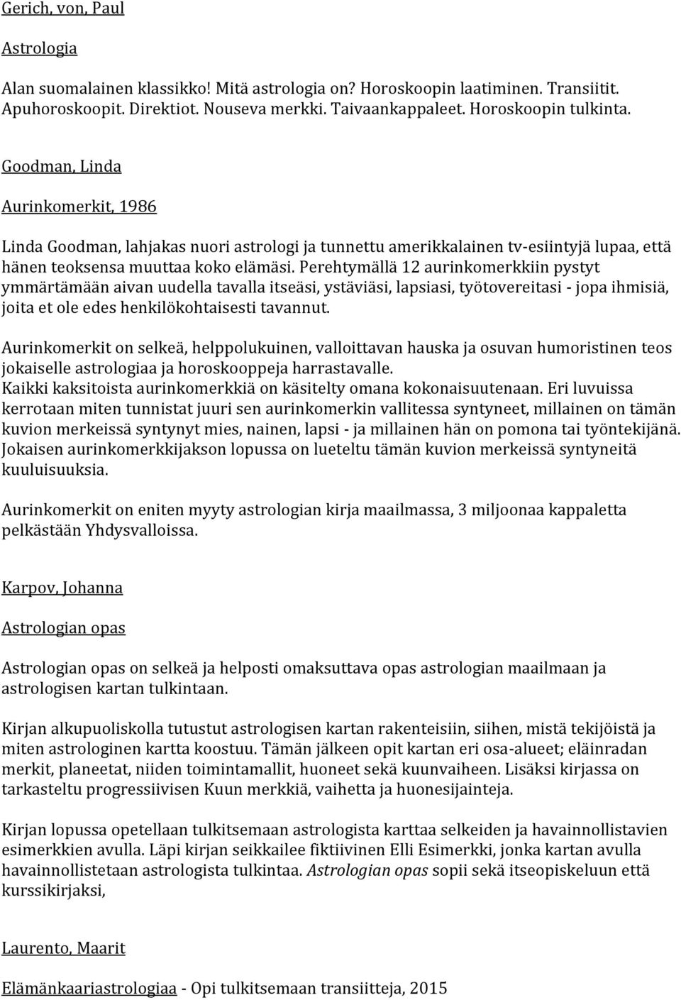 Perehtymällä 12 aurinkomerkkiin pystyt ymmärtämään aivan uudella tavalla itseäsi, ystäviäsi, lapsiasi, työtovereitasi - jopa ihmisiä, joita et ole edes henkilökohtaisesti tavannut.