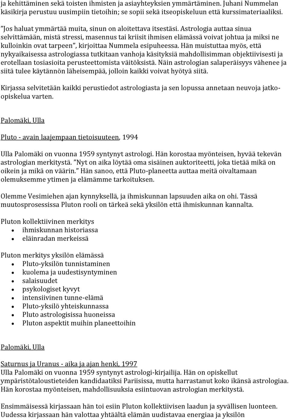 Astrologia auttaa sinua selvittämään, mistä stressi, masennus tai kriisit ihmisen elämässä voivat johtua ja miksi ne kulloinkin ovat tarpeen, kirjoittaa Nummela esipuheessa.