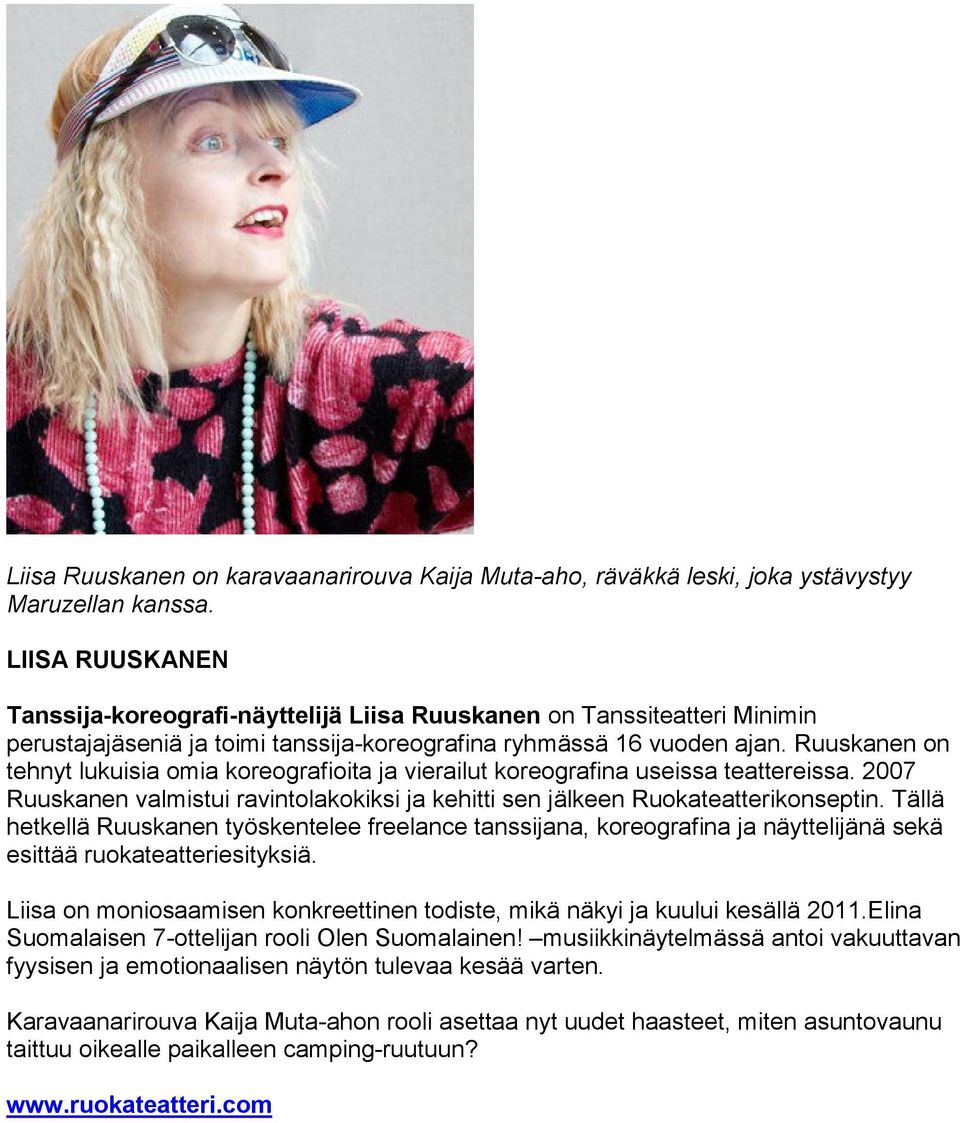 Ruuskanen on tehnyt lukuisia omia koreografioita ja vierailut koreografina useissa teattereissa. 2007 Ruuskanen valmistui ravintolakokiksi ja kehitti sen jälkeen Ruokateatterikonseptin.