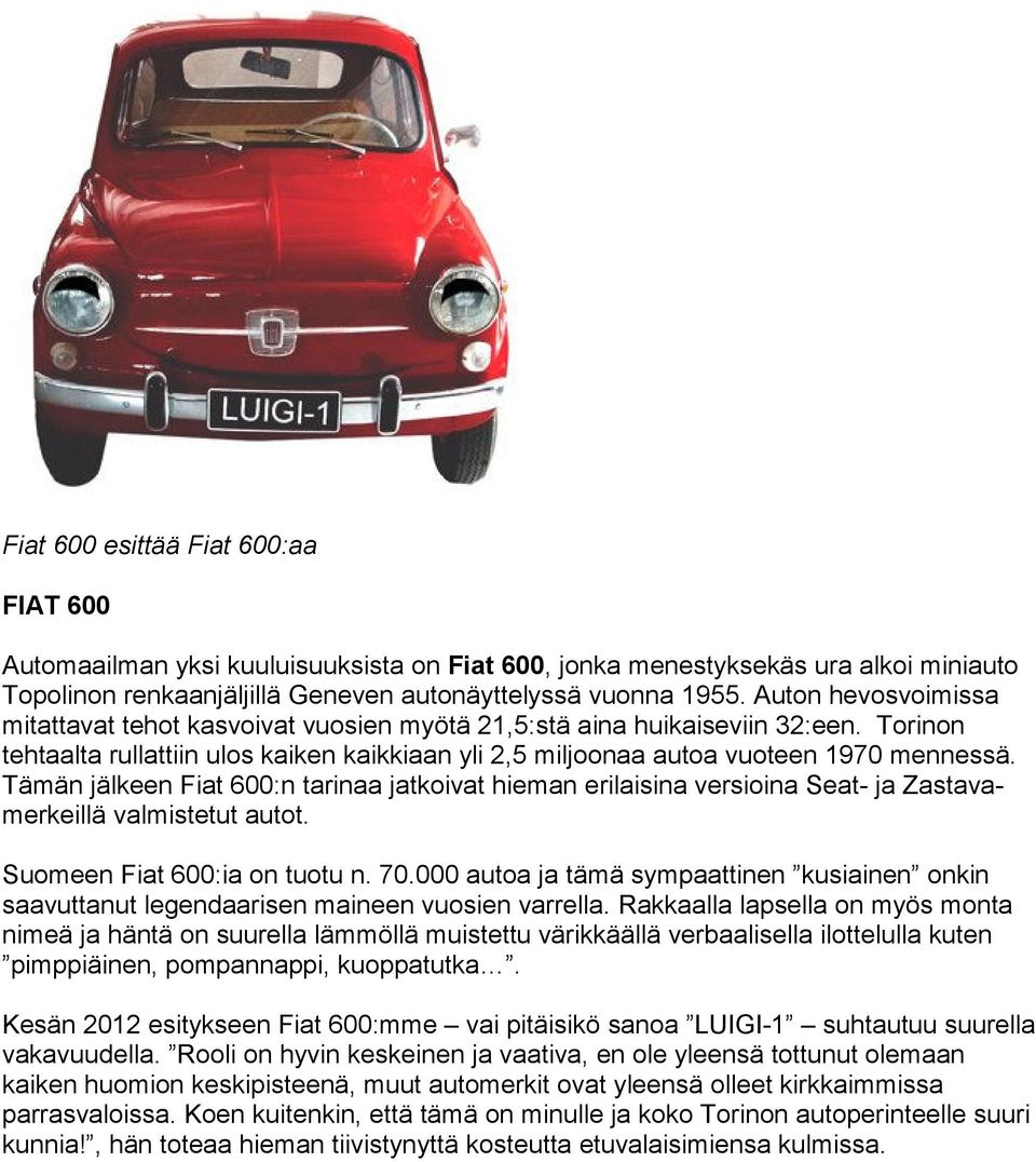 Tämän jälkeen Fiat 600:n tarinaa jatkoivat hieman erilaisina versioina Seat- ja Zastavamerkeillä valmistetut autot. Suomeen Fiat 600:ia on tuotu n. 70.