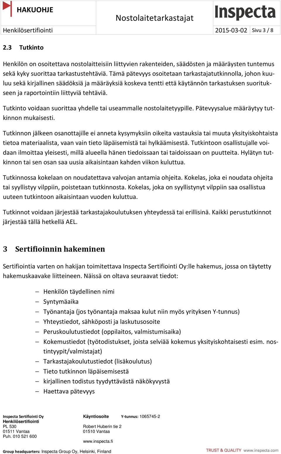 Tutkinto voidaan suorittaa yhdelle tai useammalle nostolaitetyypille. Pätevyysalue määräytyy tutkinnon mukaisesti.