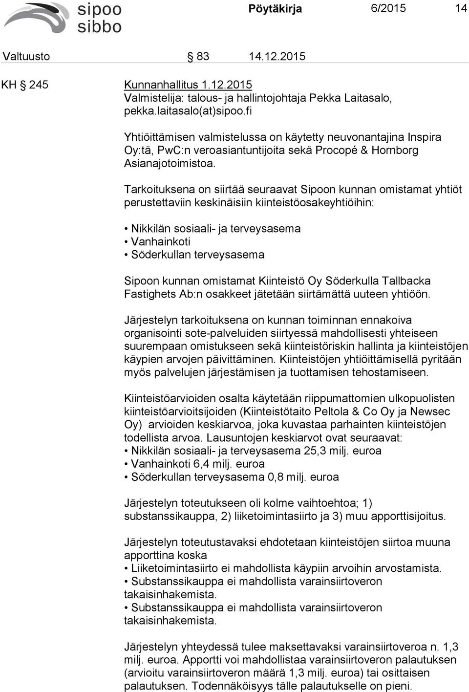 Tarkoituksena on siirtää seuraavat Sipoon kunnan omistamat yhtiöt perustettaviin keskinäisiin kiinteistöosakeyhtiöihin: Nikkilän sosiaali- ja terveysasema Vanhainkoti Söderkullan terveysasema Sipoon