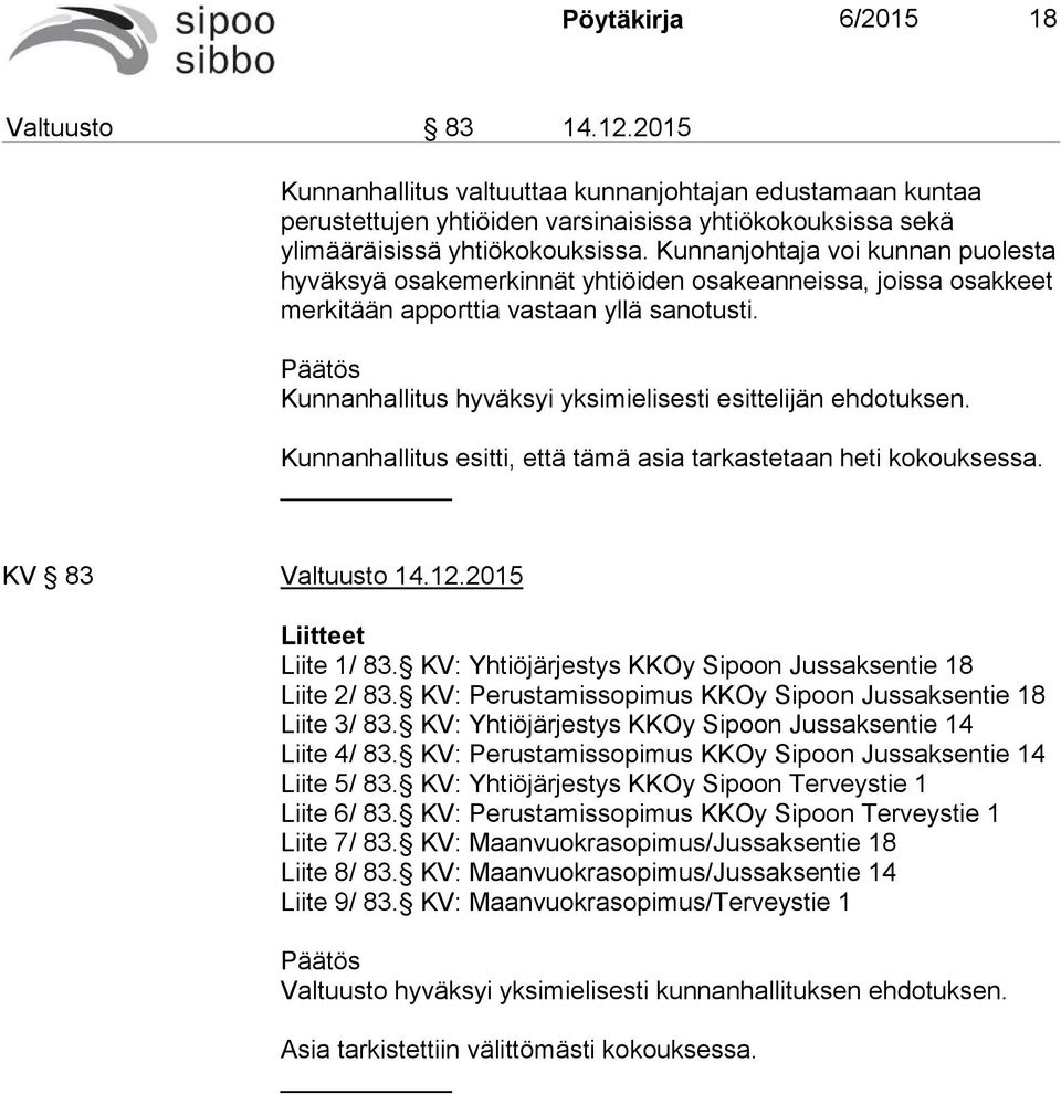 Kunnanhallitus hyväksyi yksimielisesti esittelijän ehdotuksen. Kunnanhallitus esitti, että tämä asia tarkastetaan heti kokouksessa. KV 83 Valtuusto 14.12.2015 Liitteet Liite 1/ 83.