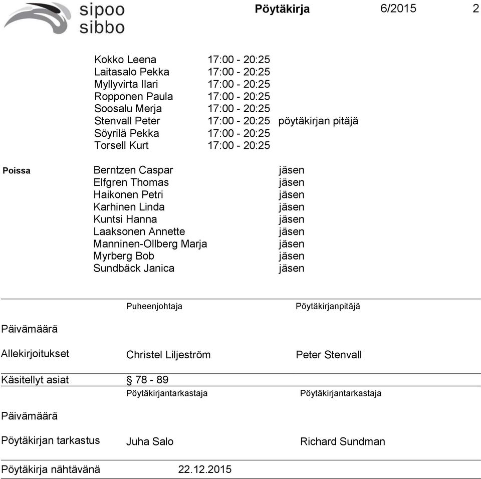 Kuntsi Hanna jäsen Laaksonen Annette jäsen Manninen-Ollberg Marja jäsen Myrberg Bob jäsen Sundbäck Janica jäsen Puheenjohtaja Pöytäkirjanpitäjä Päivämäärä Allekirjoitukset