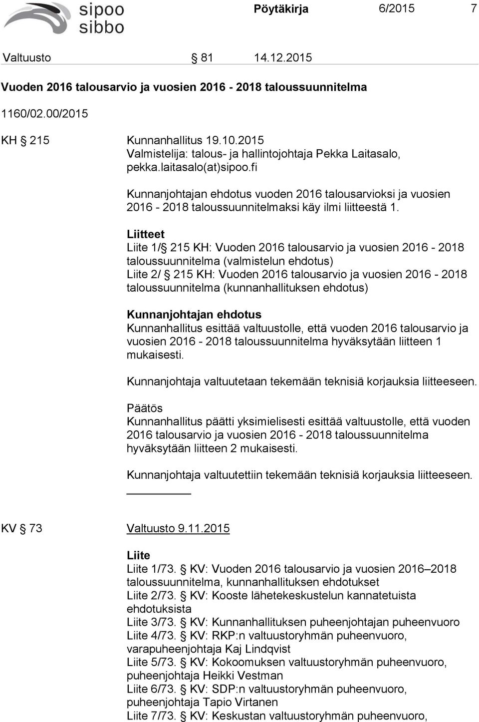 fi Kunnanjohtajan ehdotus vuoden 2016 talousarvioksi ja vuosien 2016-2018 taloussuunnitelmaksi käy ilmi liitteestä 1.